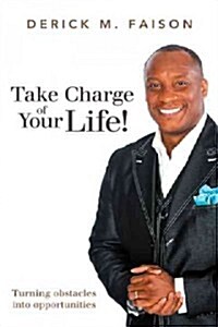 Take Charge of Your Life!: Turning Obstacles Into Opportunities (Paperback)