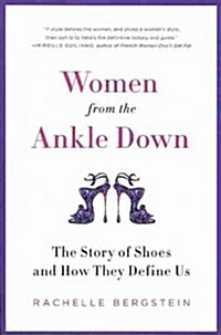Women from the Ankle Down: The Story of Shoes and How They Define Us (Paperback)