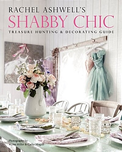 Rachel Ashwells Shabby Chic Treasure Hunting & Decorating Guide (Paperback)