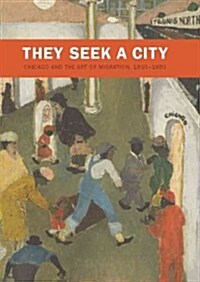 They Seek a City: Chicago and the Art of Migration, 1910-1950 (Hardcover)