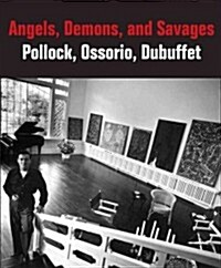 Angels, Demons, and Savages: Pollock, Ossorio, Dubuffet (Hardcover)