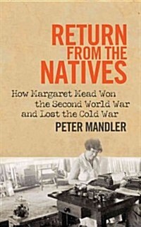 Return from the Natives: How Margaret Mead Won the Second World War and Lost the Cold War (Hardcover)