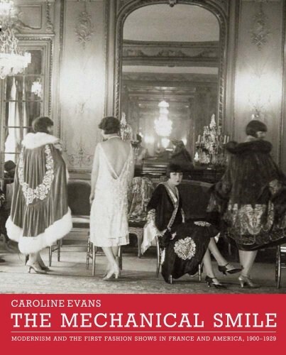 The Mechanical Smile: Modernism and the First Fashion Shows in France and America, 1900-1929 (Hardcover)