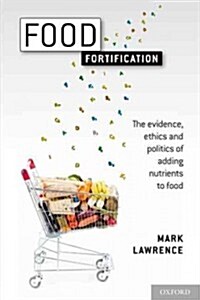 Food Fortification : The Evidence, Ethics, and Politics of Adding Nutrients to Food (Paperback)