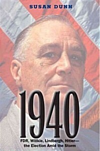 1940: FDR, Willkie, Lindbergh, Hitler--The Election Amid the Storm (Hardcover)