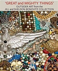 Great and Mighty Things: Outsider Art from the Jill and Sheldon Bonovitz Collection (Hardcover)