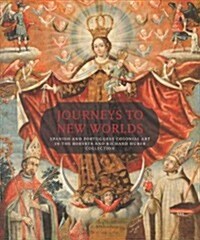 Journeys to New Worlds: Spanish and Portuguese Colonial Art in the Roberta and Richard Huber Collection (Hardcover)