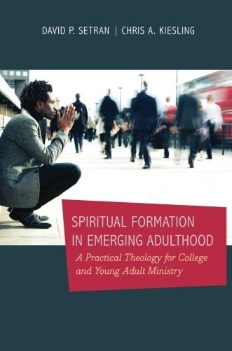 Spiritual Formation in Emerging Adulthood: A Practical Theology for College and Young Adult Ministry (Paperback)