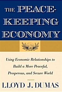 Peacekeeping Economy: Using Economic Relationships to Build a More Peaceful, Prosperous, and Secure World (Paperback)