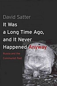 It Was a Long Time Ago, and It Never Happened Anyway: Russia and the Communist Past (Paperback)