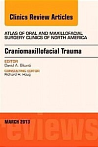 Craniomaxillofacial Trauma, an Issue of Atlas of the Oral and Maxillofacial Surgery Clinics: Volume 21-1 (Hardcover)
