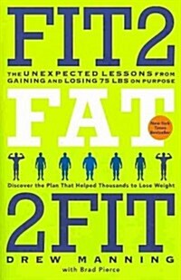 Fit2fat2fit: The Unexpected Lessons from Gaining and Losing 75 Lbs on Purpose (Paperback)