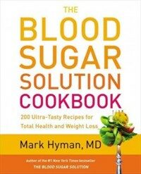 The blood sugar solution cookbook : more than 175 ultra-tasty recipes for total health and weight loss 1st ed