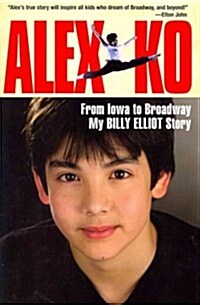 Alex Ko: From Iowa to Broadway, My Billy Elliot Story (Hardcover)
