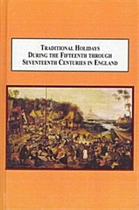 Traditional Holidays During the Fifteenth Through Seventeenth Centuries in England (Hardcover)