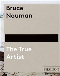 Bruce Nauman : the true artist