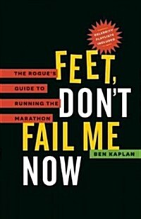Feet Dont Fail Me Now: The Rogues Guide to Running the Marathon (Paperback)