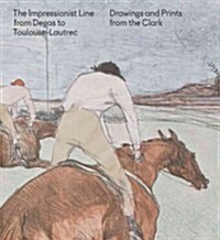 The Impressionist Line from Degas to Toulouse-Lautrec: Drawings and Prints from the Clark (Paperback)