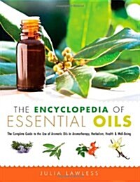 The Encyclopedia of Essential Oils: The Complete Guide to the Use of Aromatic Oils in Aromatherapy, Herbalism, Health, and Well Being (Paperback)