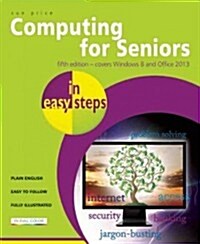 Computing for Seniors in Easy Steps Windows 8 Office 2013 : Covers Windows 8 and Office 2013 (Paperback, 5 ed)
