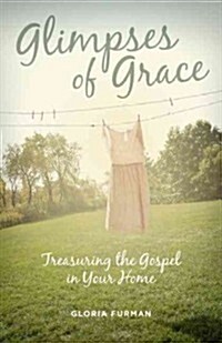 Glimpses of Grace: Treasuring the Gospel in Your Home (Paperback)