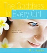 The Goddess in Every Girl: Develop Your Feminine Power (Hardcover)