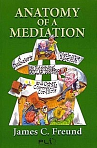 Anatomy of a Mediation: A Dealmakers Distinctive Approach to Resolving Dollar Disputes and Other Commercial Conflicts (Paperback)