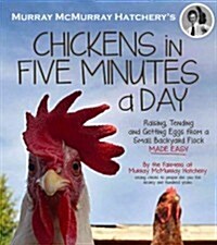 Murray McMurray Hatcherys Chickens in Five Minutes a Day: Raising, Tending and Getting Eggs from a Small Backyard Flock Made Easy (Paperback)