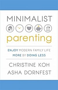 Minimalist Parenting: Enjoy Modern Family Life More by Doing Less (Paperback)