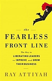 The Fearless Front Line: The Key to Liberating Leaders to Improve and Grow Their Business (Hardcover)