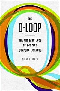 Q-Loop: The Art & Science of Lasting Corporate Change (Hardcover)
