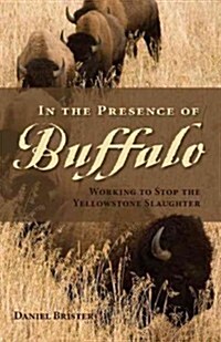 In the Presence of Buffalo: Working to Stop the Yellowstone Slaughter (Paperback)