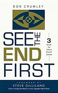 See the End First: 3 Simple Yet Difficult Rules of Success (Hardcover)