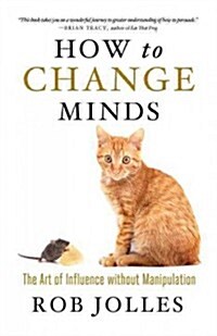 How to Change Minds: The Art of Influence Without Manipulation (Paperback)