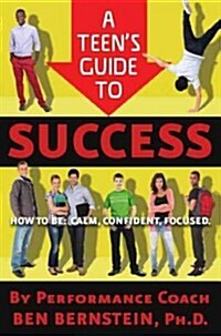 A Teens Guide to Success: How to Be Calm, Confident, Focused (Paperback)