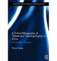 A Critical Ethnography of Westerners Teaching English in China : Shanghaied in Shanghai (Hardcover)
