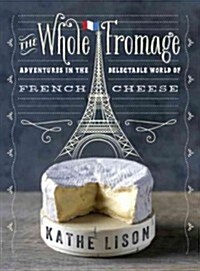 The Whole Fromage: Adventures in the Delectable World of French Cheese (Paperback)
