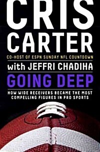 Going Deep: How Wide Receivers Became the Most Compelling Figures in Pro Sports (Hardcover)