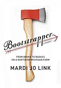 Bootstrapper: From Broke to Badass on a Northern Michigan Farm (Hardcover, Deckle Edge)