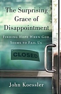 The Surprising Grace of Disappointment: Finding Hope When God Seems to Fail Us (Paperback)