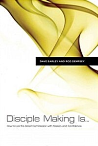 Disciple Making Is...: How to Live the Great Commission with Passion and Confidence (Paperback)