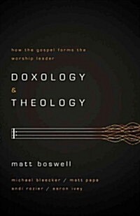 Doxology and Theology: How the Gospel Forms the Worship Leader (Paperback)