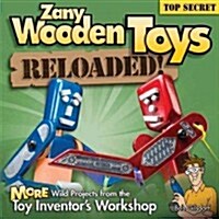 Zany Wooden Toys Reloaded!: More Wild Projects from the Toy Inventors Workshop (Paperback)