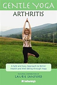 Gentle Yoga for Arthritis: A Safe and Easy Approach to Better Health and Well-Being Through Yoga (Paperback)