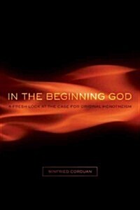 In the Beginning God: A Fresh Look at the Case for Original Monotheism (Paperback)