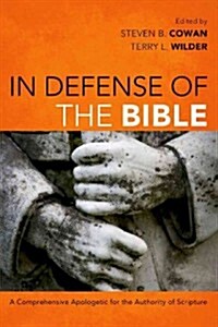 In Defense of the Bible: A Comprehensive Apologetic for the Authority of Scripture (Paperback)