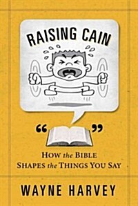 Raising Cain: How the Bible Shapes the Things You Say (Paperback)