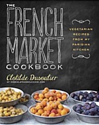 The French Market Cookbook: Vegetarian Recipes from My Parisian Kitchen (Paperback)