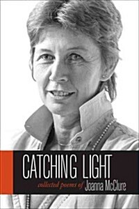 Catching Light: Collected Poems of Joanna McClure (Hardcover)