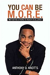 You Can Be M.O.R.E.: Motivating Others to Reach Excellence (Paperback)